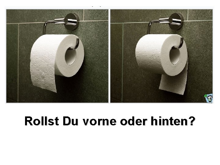 Rollst Du vorne oder hinten? 