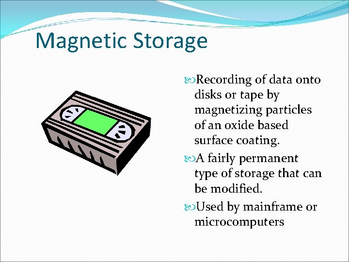 Magnetic Storage Recording of data onto disks or tape by magnetizing particles of an