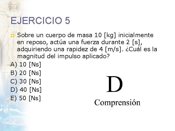 EJERCICIO 5 Sobre un cuerpo de masa 10 [kg] inicialmente en reposo, actúa una
