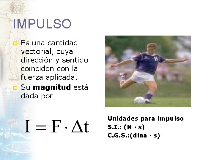 IMPULSO p p Es una cantidad vectorial, cuya dirección y sentido coinciden con la