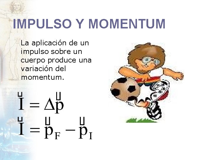 IMPULSO Y MOMENTUM La aplicación de un impulso sobre un cuerpo produce una variación