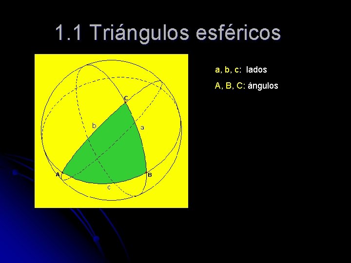 1. 1 Triángulos esféricos a, b, c: lados A, B, C: ángulos 