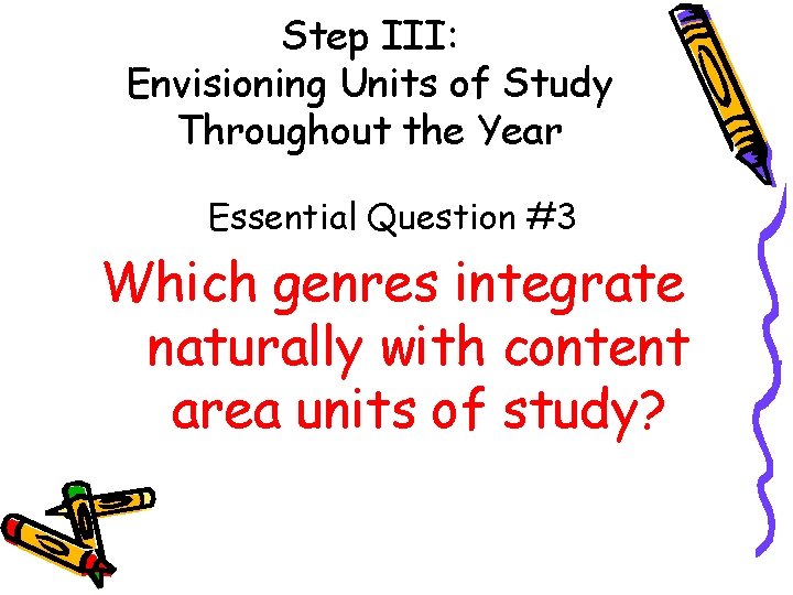 Step III: Envisioning Units of Study Throughout the Year Essential Question #3 Which genres