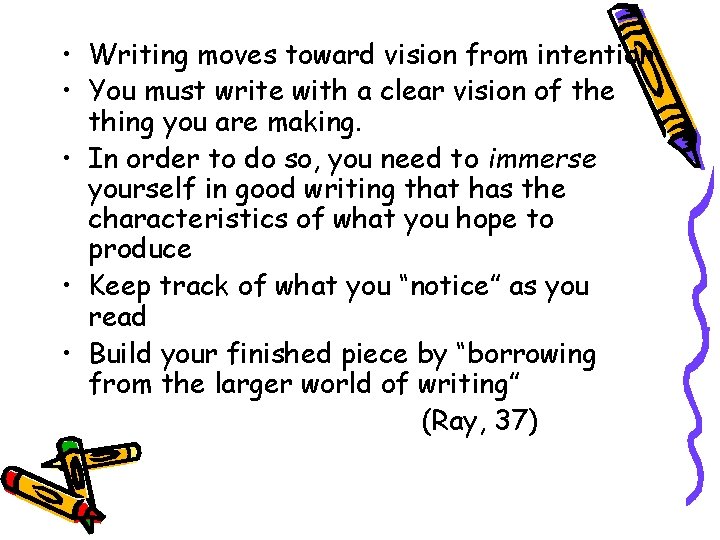  • Writing moves toward vision from intention • You must write with a