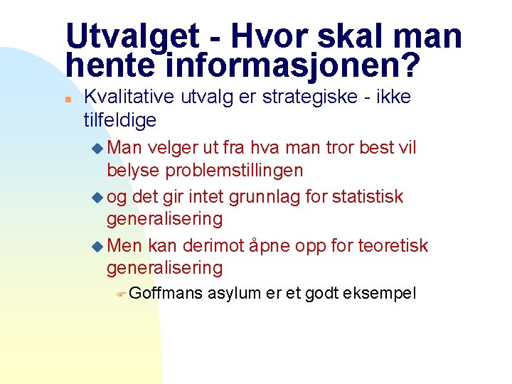 Utvalget - Hvor skal man hente informasjonen? n Kvalitative utvalg er strategiske - ikke