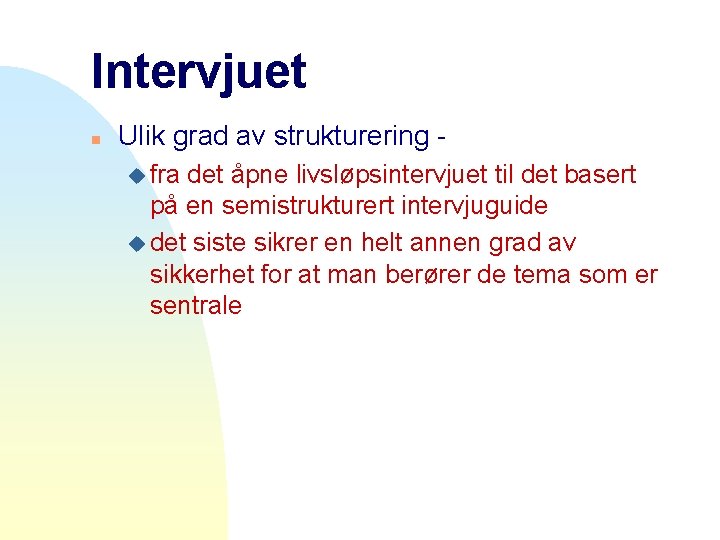 Intervjuet n Ulik grad av strukturering u fra det åpne livsløpsintervjuet til det basert