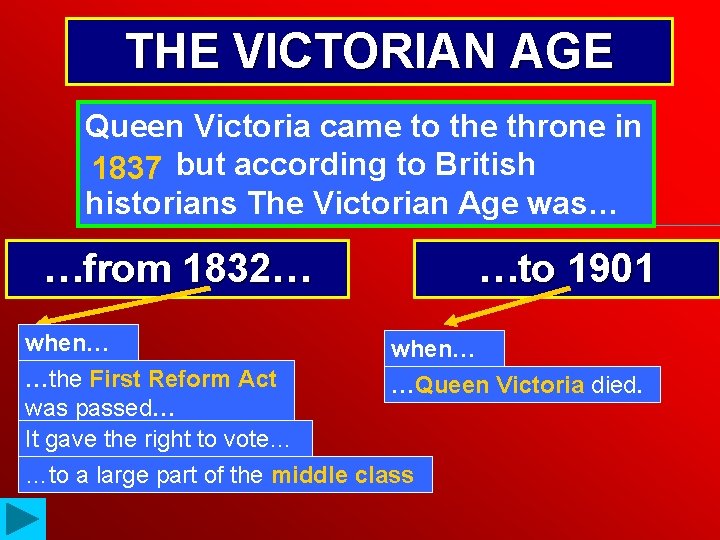 THE VICTORIAN AGE Queen Victoria came to the throne in …… 1837 but according