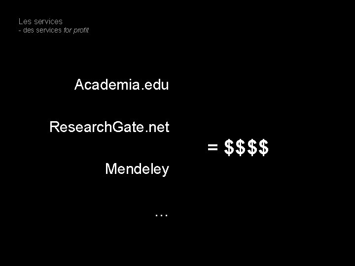 Les services - des services for profit Academia. edu Research. Gate. net Mendeley …