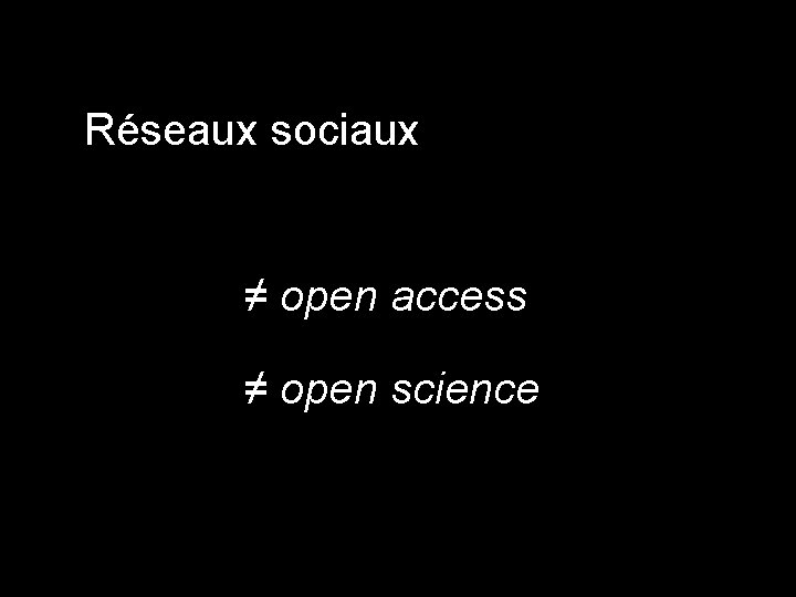Réseaux sociaux ≠ open access ≠ open science 