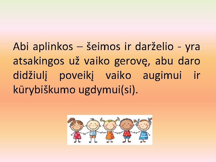 Abi aplinkos – šeimos ir darželio - yra atsakingos už vaiko gerovę, abu daro