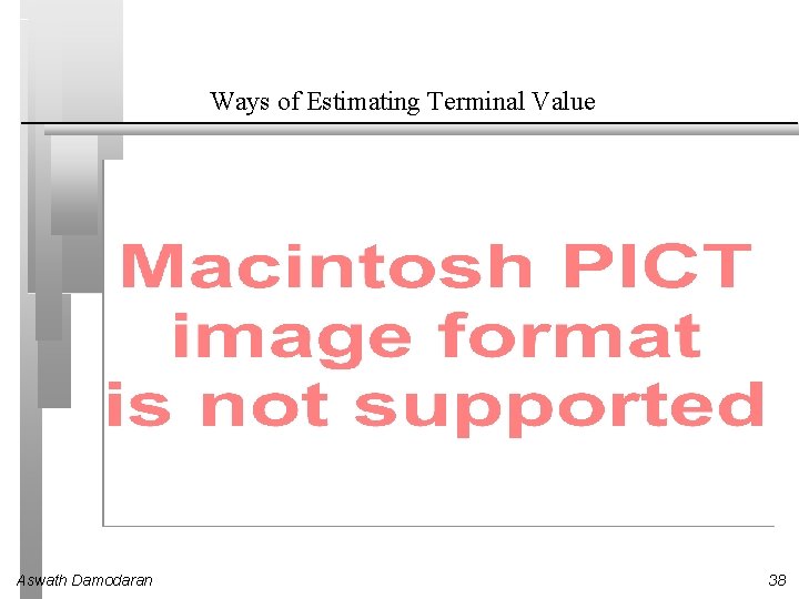 Ways of Estimating Terminal Value Aswath Damodaran 38 