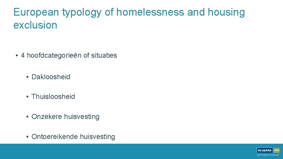 European typology of homelessness and housing exclusion • 4 hoofdcategorieën of situaties • Dakloosheid