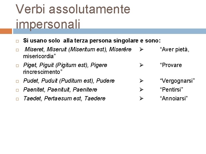 Verbi assolutamente impersonali Si usano solo alla terza persona singolare e sono: Miseret, Miseruit