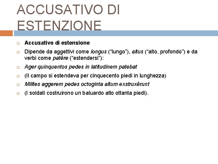 ACCUSATIVO DI ESTENZIONE Accusativo di estensione Dipende da aggettivi come longus (“lungo”), altus (“alto,