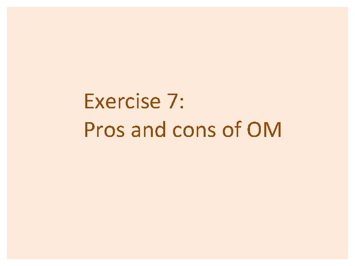 Exercise 7: Pros and cons of OM 