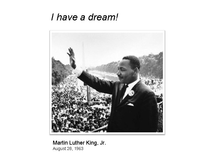 I have a dream! Martin Luther King, Jr. August 28, 1963 