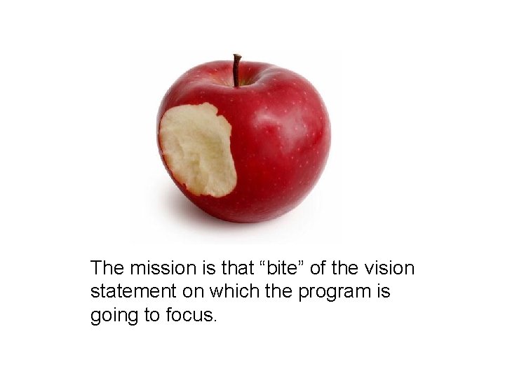 The mission is that “bite” of the vision statement on which the program is