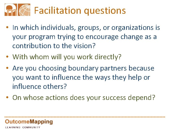 Facilitation questions • In which individuals, groups, or organizations is your program trying to