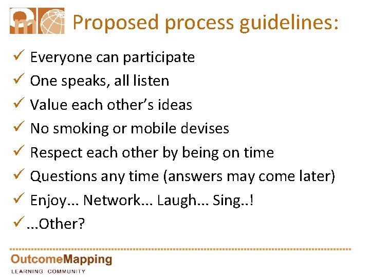 Proposed process guidelines: ü Everyone can participate ü One speaks, all listen ü Value