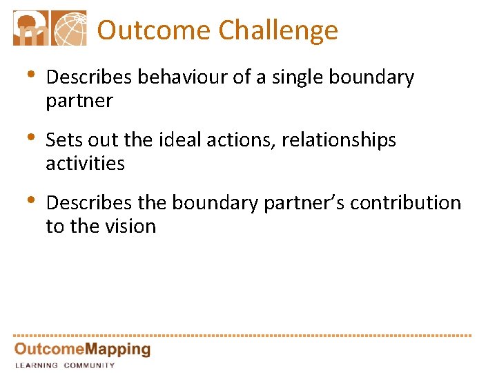 Outcome Challenge • Describes behaviour of a single boundary partner • Sets out the