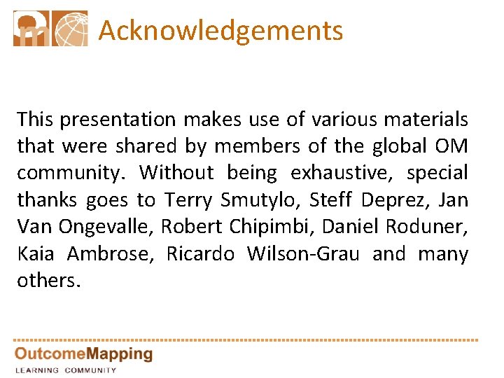 Acknowledgements This presentation makes use of various materials that were shared by members of