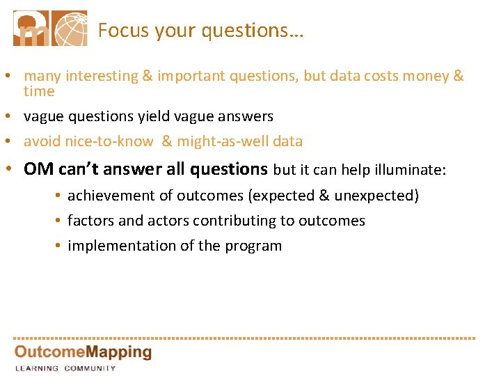 Focus your questions… • many interesting & important questions, but data costs money &