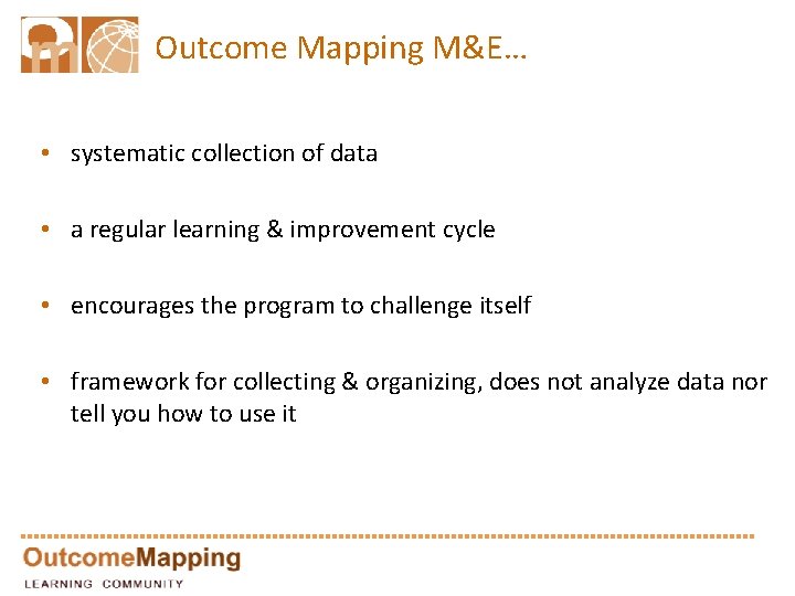 Outcome Mapping M&E… • systematic collection of data • a regular learning & improvement