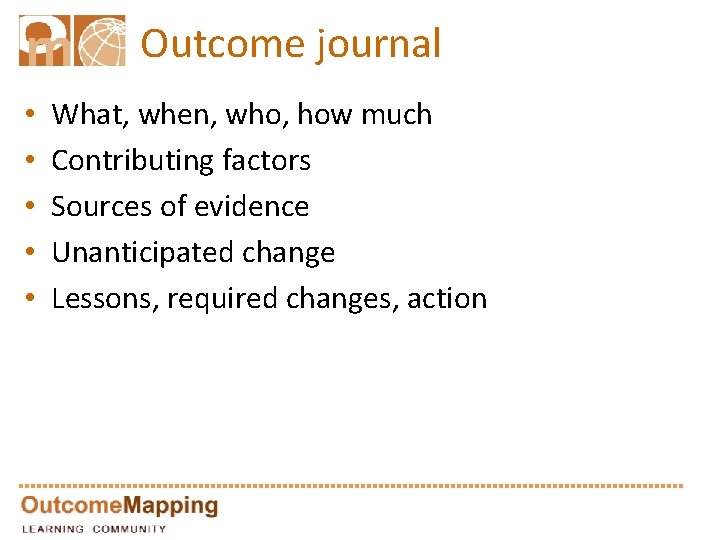 Outcome journal • • • What, when, who, how much Contributing factors Sources of