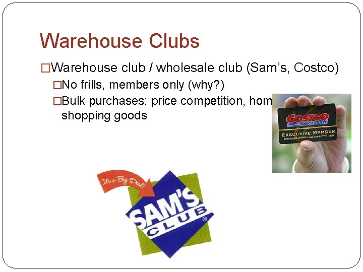 Warehouse Clubs �Warehouse club / wholesale club (Sam’s, Costco) �No frills, members only (why?