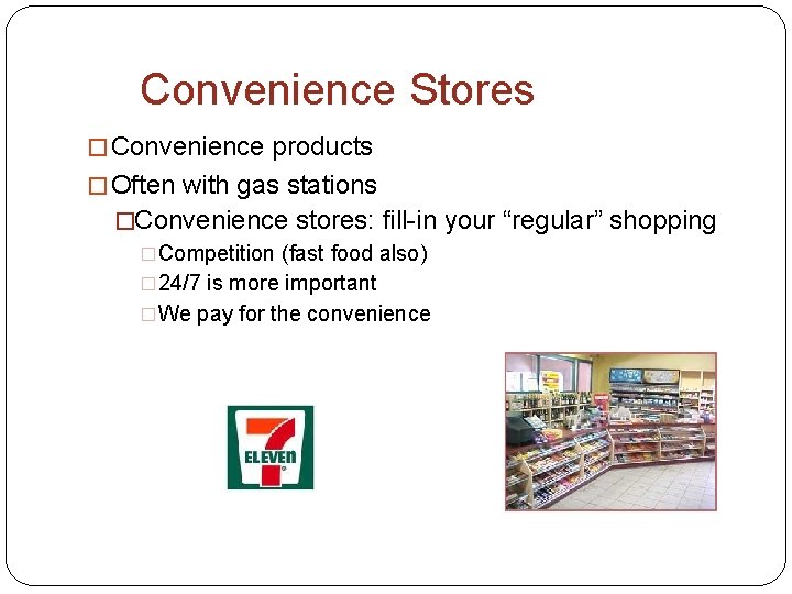 Convenience Stores �Convenience products �Often with gas stations �Convenience stores: fill-in your “regular” shopping