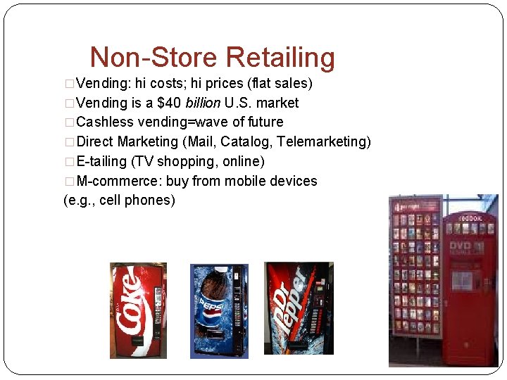 Non-Store Retailing �Vending: hi costs; hi prices (flat sales) �Vending is a $40 billion