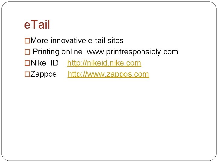 e. Tail �More innovative e-tail sites � Printing online www. printresponsibly. com �Nike ID