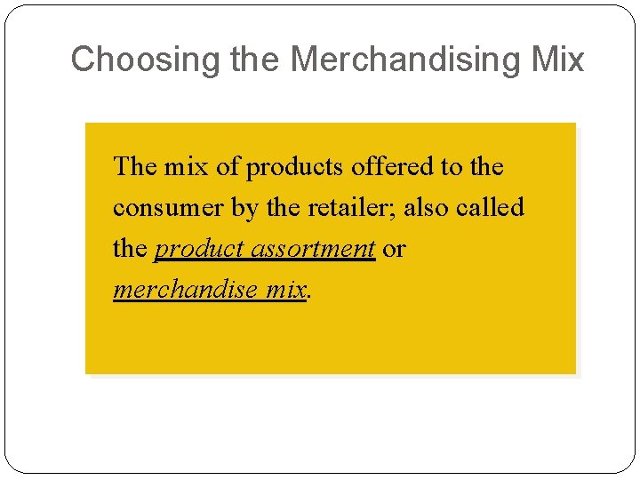 Choosing the Merchandising Mix The mix of products offered to the consumer by the