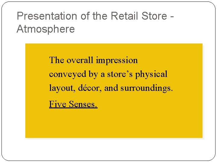 Presentation of the Retail Store Atmosphere The overall impression conveyed by a store’s physical