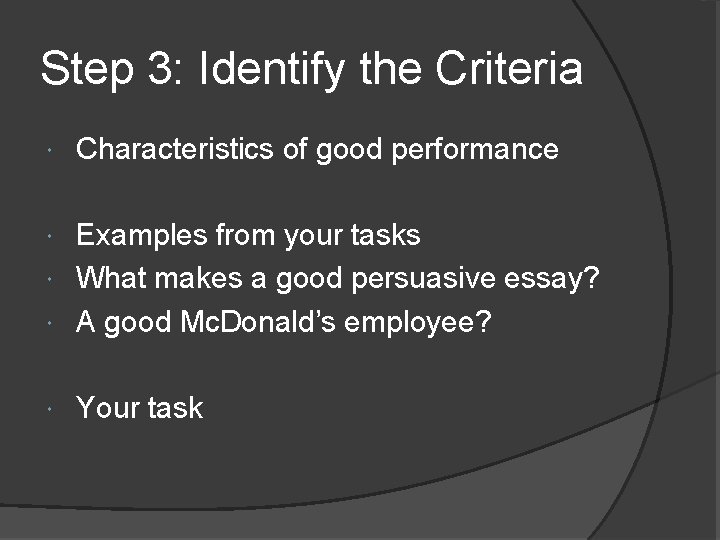 Step 3: Identify the Criteria Characteristics of good performance Examples from your tasks What