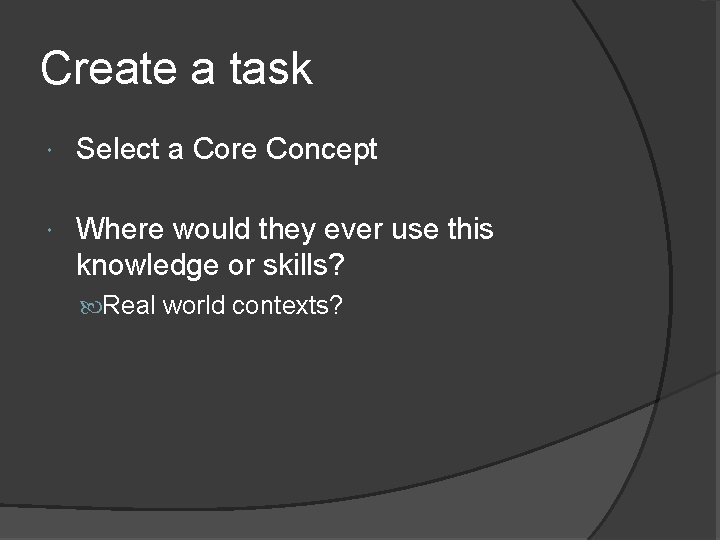 Create a task Select a Core Concept Where would they ever use this knowledge