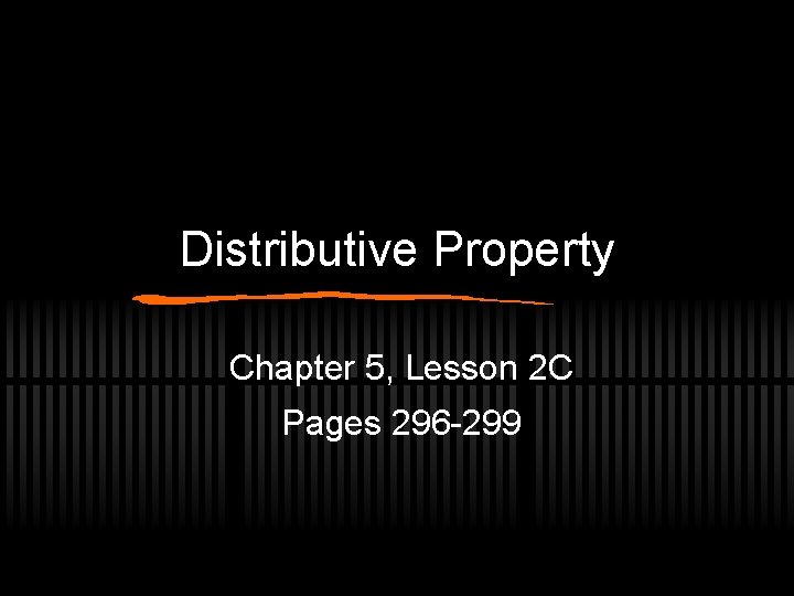 Distributive Property Chapter 5, Lesson 2 C Pages 296 -299 