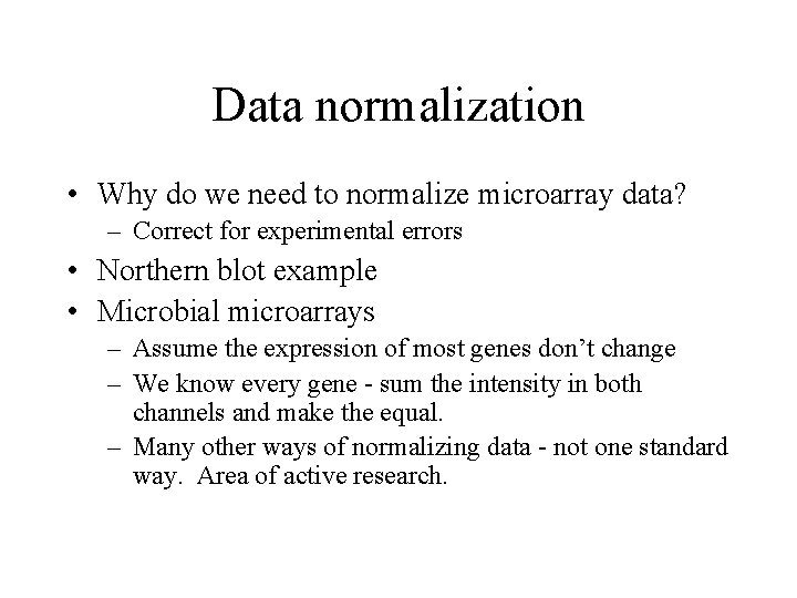 Data normalization • Why do we need to normalize microarray data? – Correct for