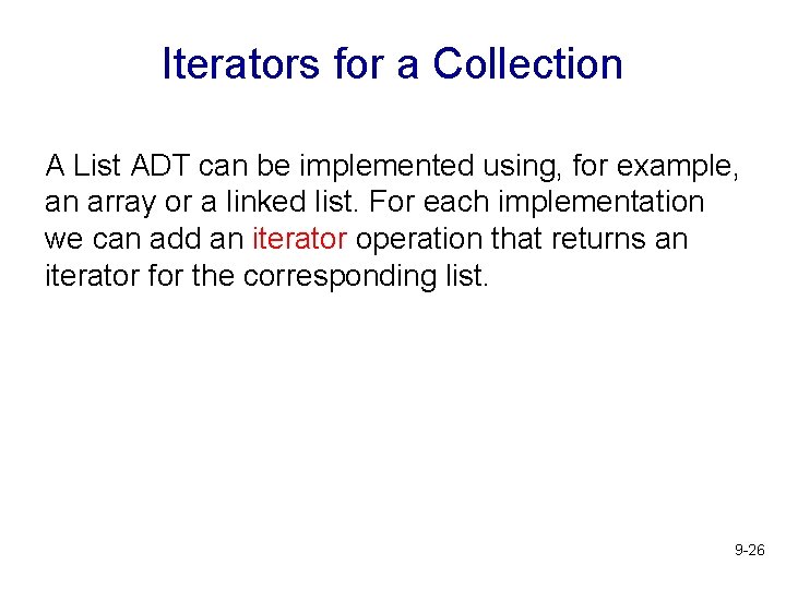 Iterators for a Collection A List ADT can be implemented using, for example, an