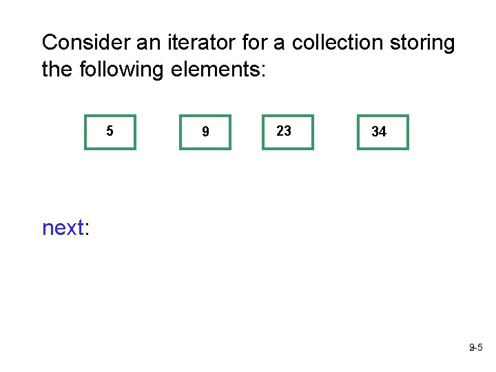 Consider an iterator for a collection storing the following elements: 5 9 23 34