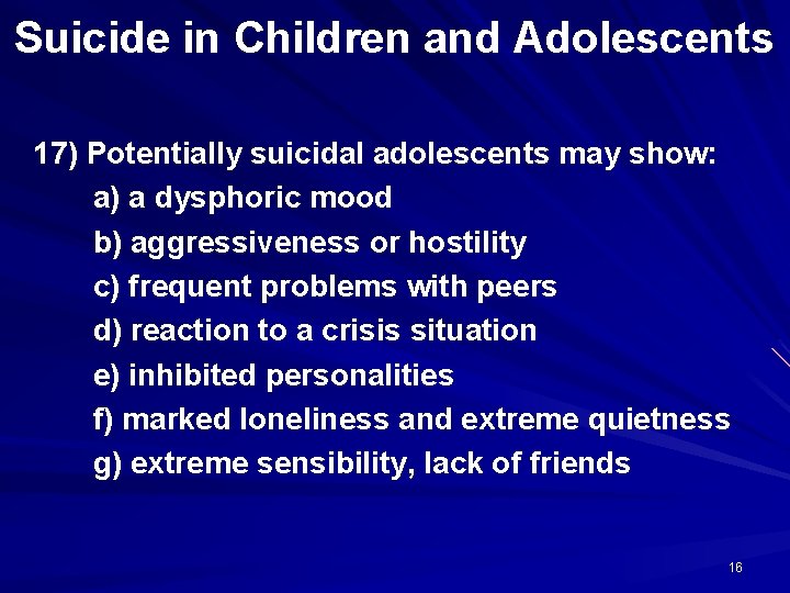 Suicide in Children and Adolescents 17) Potentially suicidal adolescents may show: a) a dysphoric
