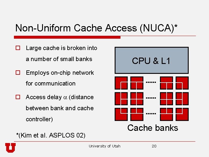 Non-Uniform Cache Access (NUCA)* o Large cache is broken into a number of small