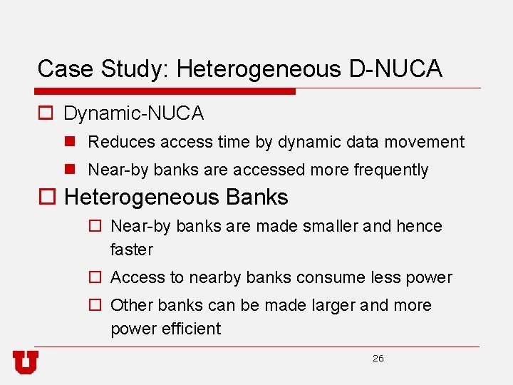 Case Study: Heterogeneous D-NUCA o Dynamic-NUCA n Reduces access time by dynamic data movement
