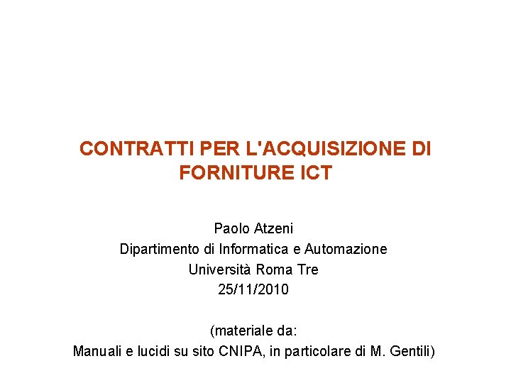 CONTRATTI PER L'ACQUISIZIONE DI FORNITURE ICT Paolo Atzeni Dipartimento di Informatica e Automazione Università