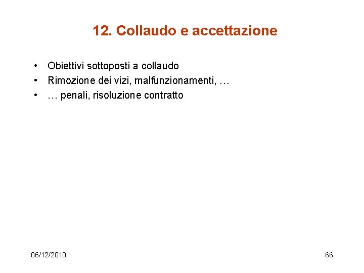 12. Collaudo e accettazione • Obiettivi sottoposti a collaudo • Rimozione dei vizi, malfunzionamenti,