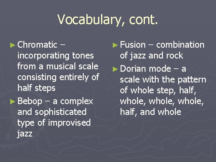 Vocabulary, cont. ► Chromatic – incorporating tones from a musical scale consisting entirely of