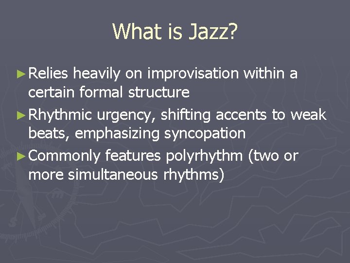 What is Jazz? ► Relies heavily on improvisation within a certain formal structure ►