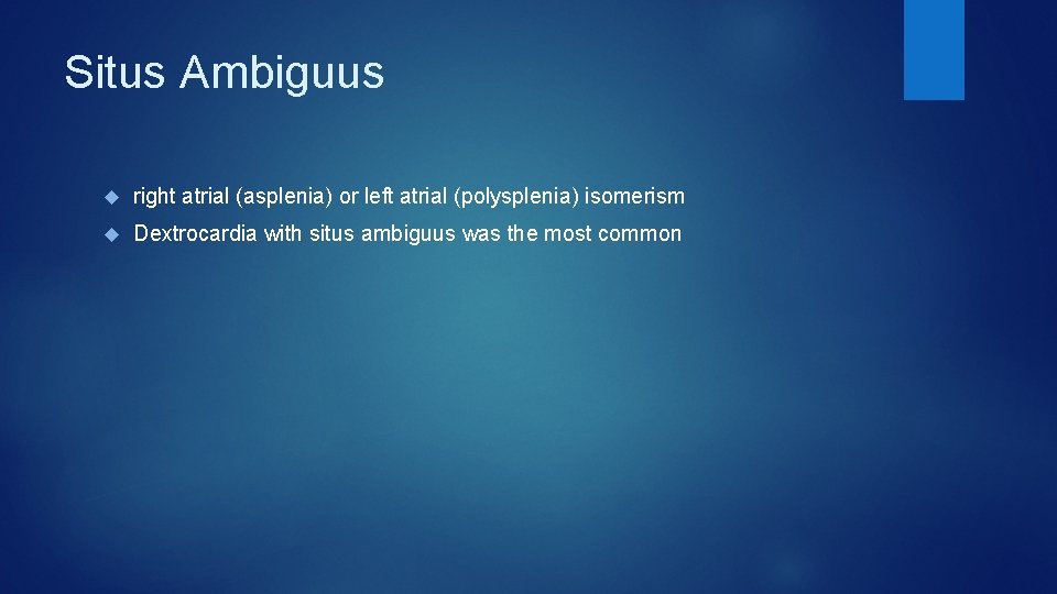 Situs Ambiguus right atrial (asplenia) or left atrial (polysplenia) isomerism Dextrocardia with situs ambiguus