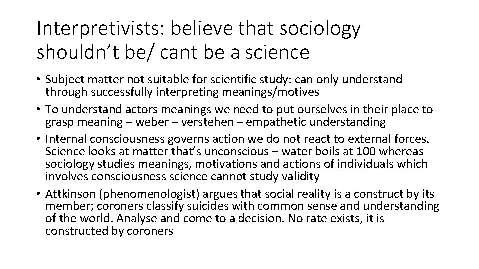 Interpretivists: believe that sociology shouldn’t be/ cant be a science • Subject matter not