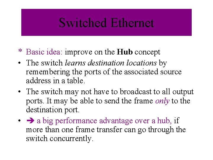 Switched Ethernet * Basic idea: improve on the Hub concept • The switch learns